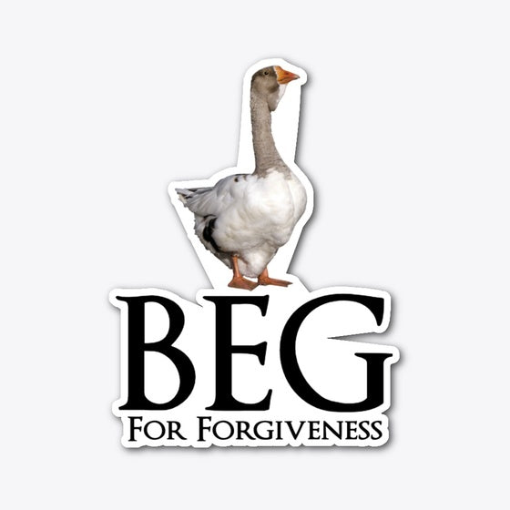 Beg for Forgiveness Goose | Graphic T-Shirt for Unisex