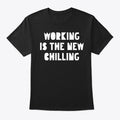 Working is the New Chilling | Premium Unisex T-Shirt