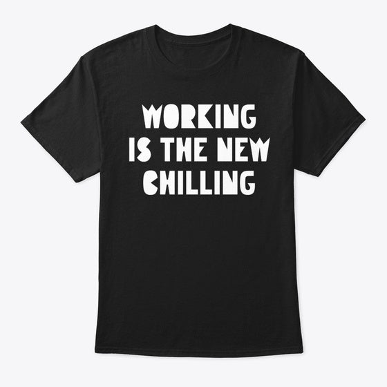 Working is the New Chilling | Premium Unisex T-Shirt