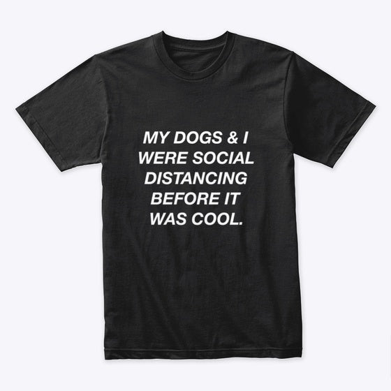 Social Distancing With My Dogs | Premium Unisex T-Shirt, Trending Graphic Tee