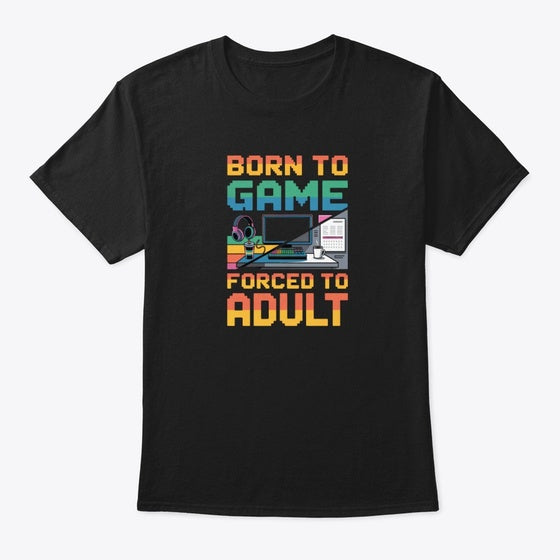 Born to Game Forced to Adult Apparel Trending 2025 Streetwear Essential