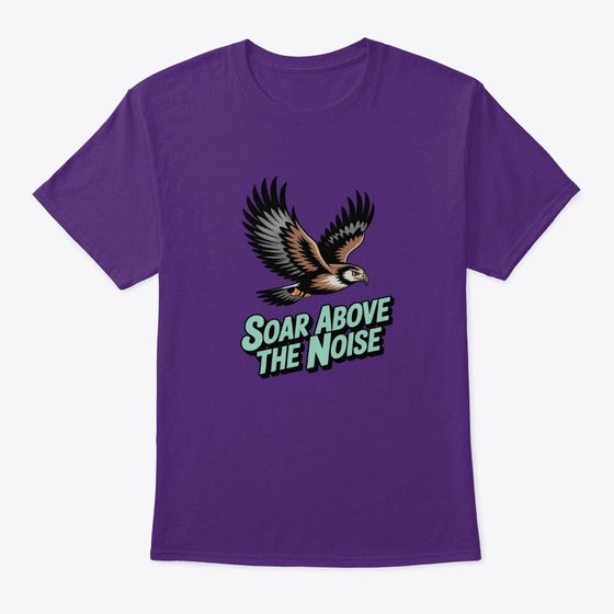 Soar Above The Noise | Premium Unisex T-Shirt, Trending Graphic Tee