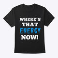 WHERE'S THAT ENERGY NOW LIMITED TIME | Premium Unisex T-Shirt