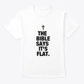 THE BIBLE SAYS IT'S FLAT Shirt
