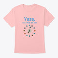 Yass but I may be late | Graphic T-Shirt for Unisex