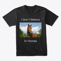 I Don't Believe in Horses T-shirt | Graphic T-Shirt for Unisex
