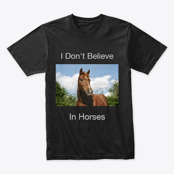 I Don't Believe in Horses T-shirt | Graphic T-Shirt for Unisex