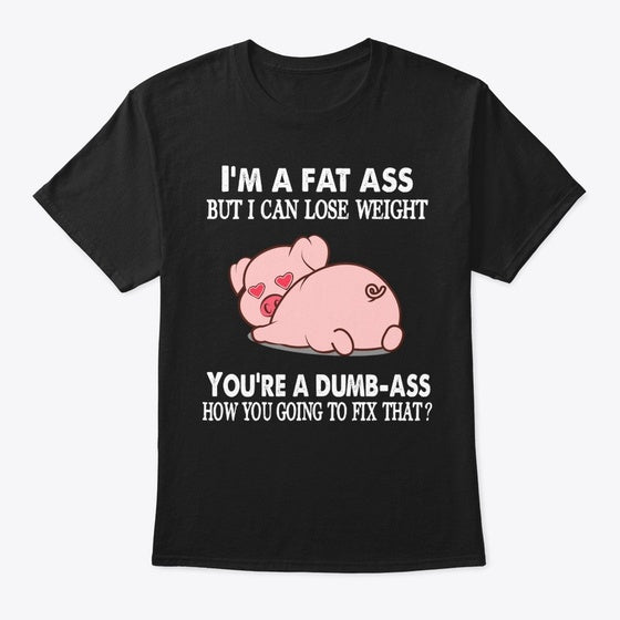 Pig I'm A Fat Ass But I Can Lose Weight | Premium Unisex T-Shirt