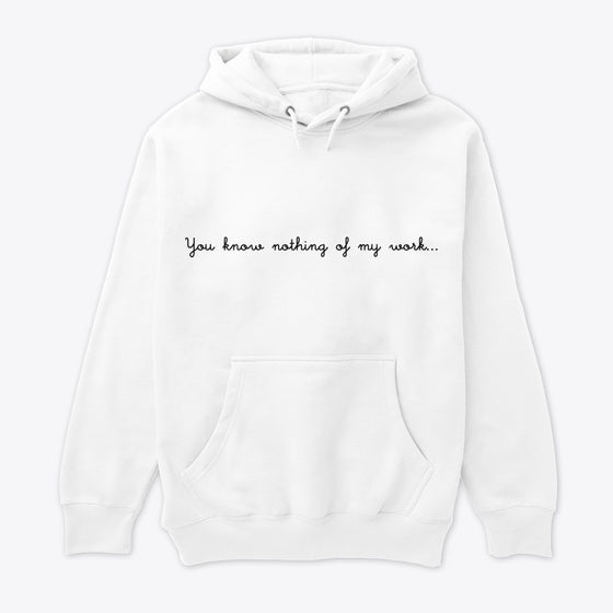 You Know Nothing of My Work Shirt