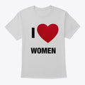 I LOVE WOMEN T-SHIRT | Graphic T-Shirt for Unisex