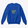 Show Don't Tell Sweat Shirt
