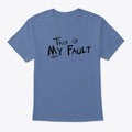 This is My Fault | Premium Unisex T-Shirt