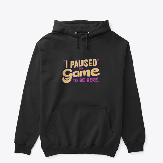 I Paused My Game to Be Here Apparel Best Seller Look Streetwear Essential