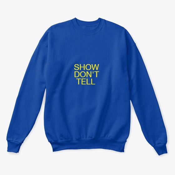 Show Don't Tell Crewneck Sweatshirt | Graphic T-Shirt for Unisex