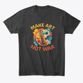 Make Art Not War | Graphic T-Shirt for Unisex