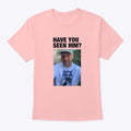 Have You Seen Him Shirt