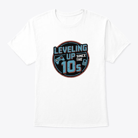 Leveling Up Since The 10s Apparel Premium Quality Top Rated Design