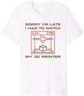 Sorry Im Late I Had To Watch My 3D Printer Funny Premium