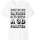 Spent My Life Savings To Buy A 3D Printer Funny Nerd Premium