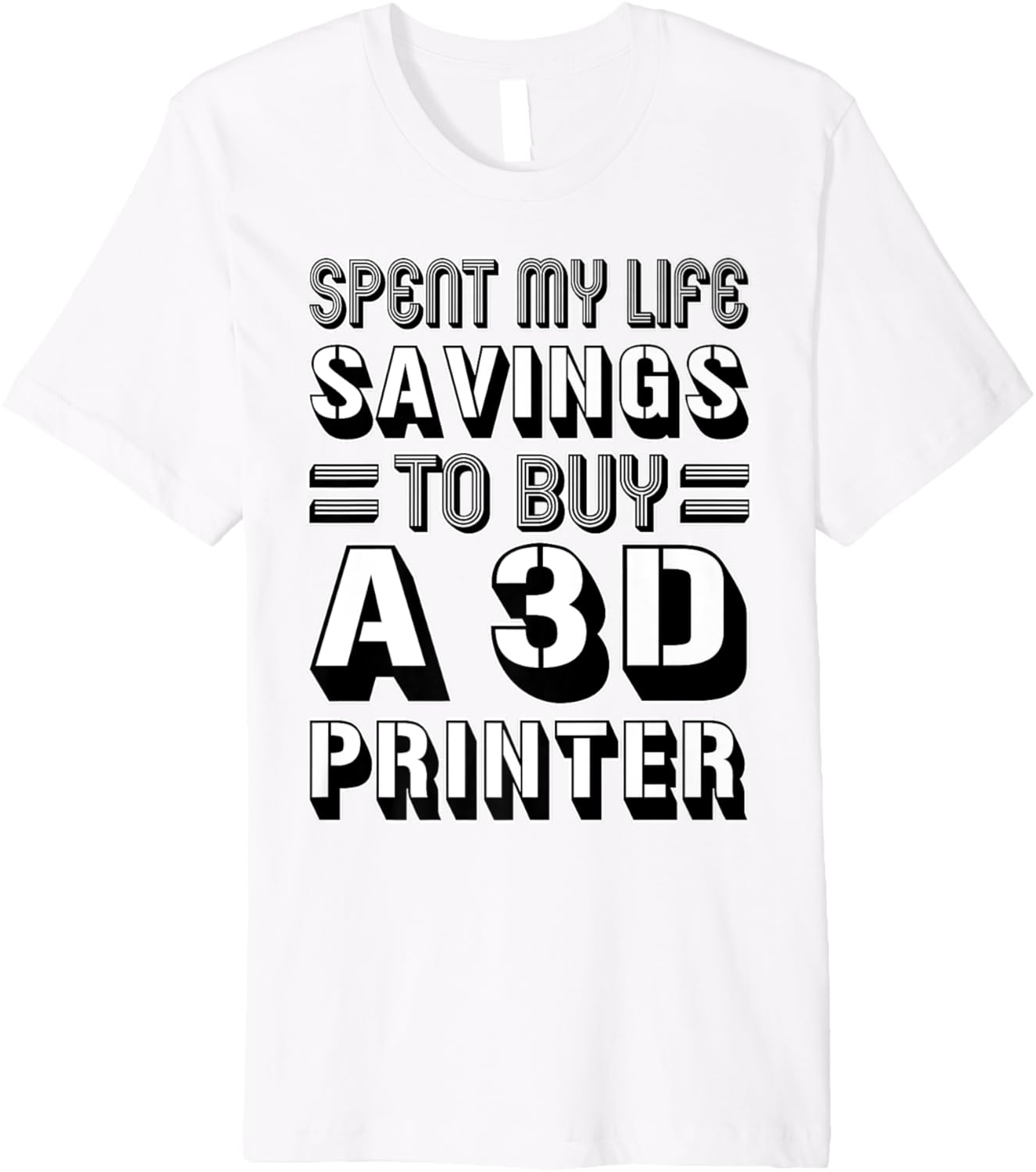 Spent My Life Savings To Buy A 3D Printer Funny Nerd Premium