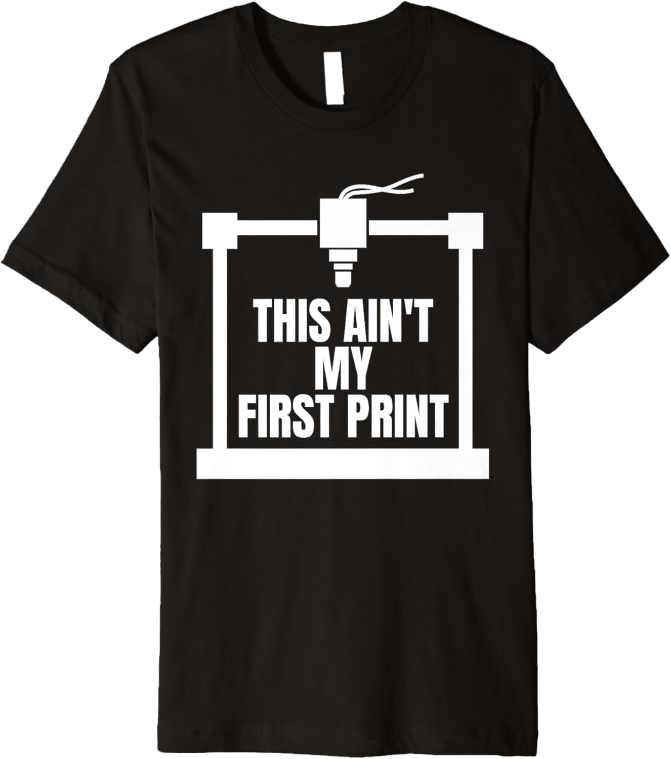 This Aint My First Print 3D Printing Printer Premium