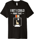 I Bet I Could Print That 3D Printing Printer Premium