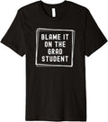 Blame It On Grad Student Phd Advisor Phd Mentor Premium