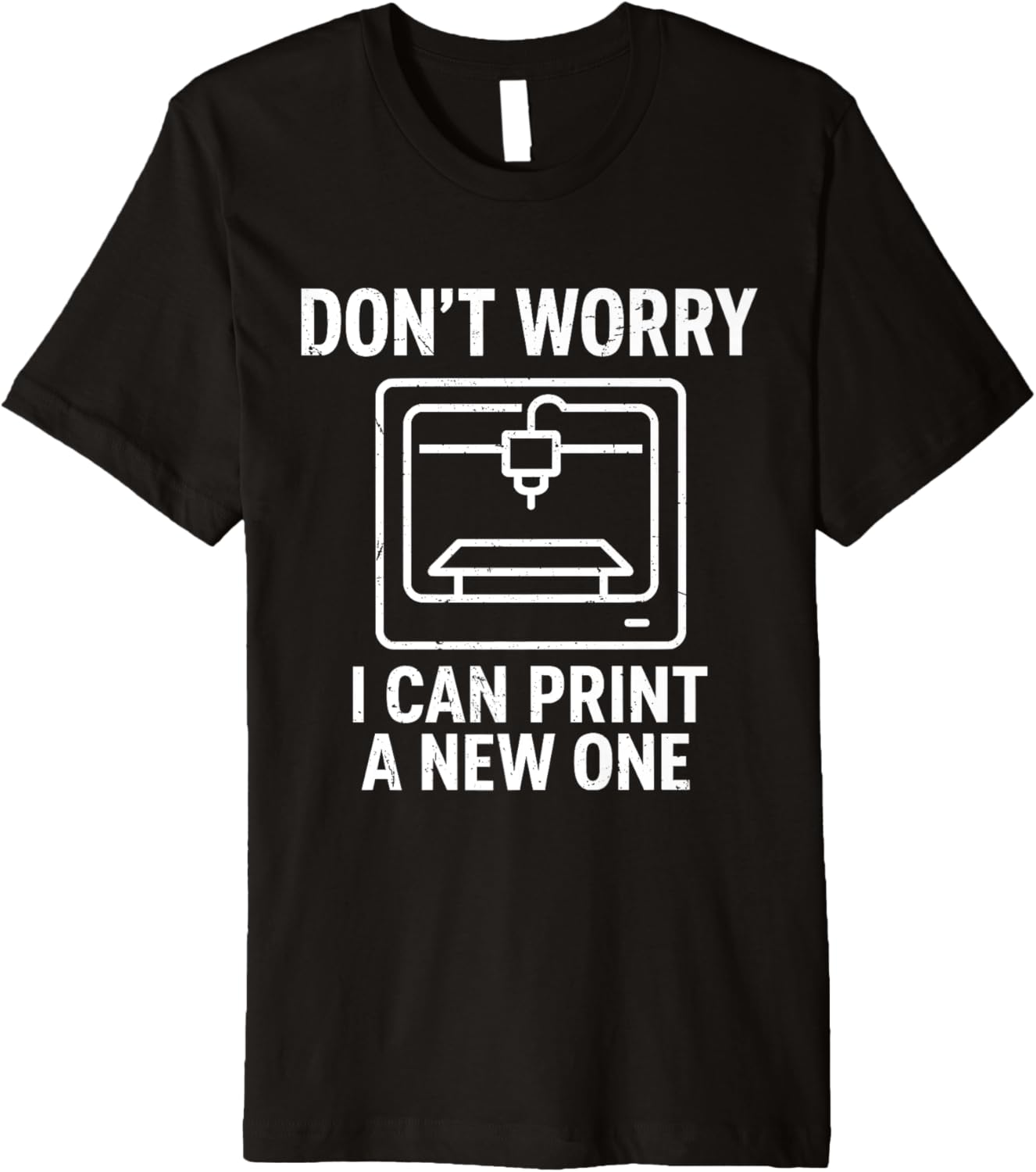 3D Printer Dont Worry I Can Print A New One Premium