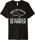 Sorry I Cant Hear You 3D Printer Printing Premium
