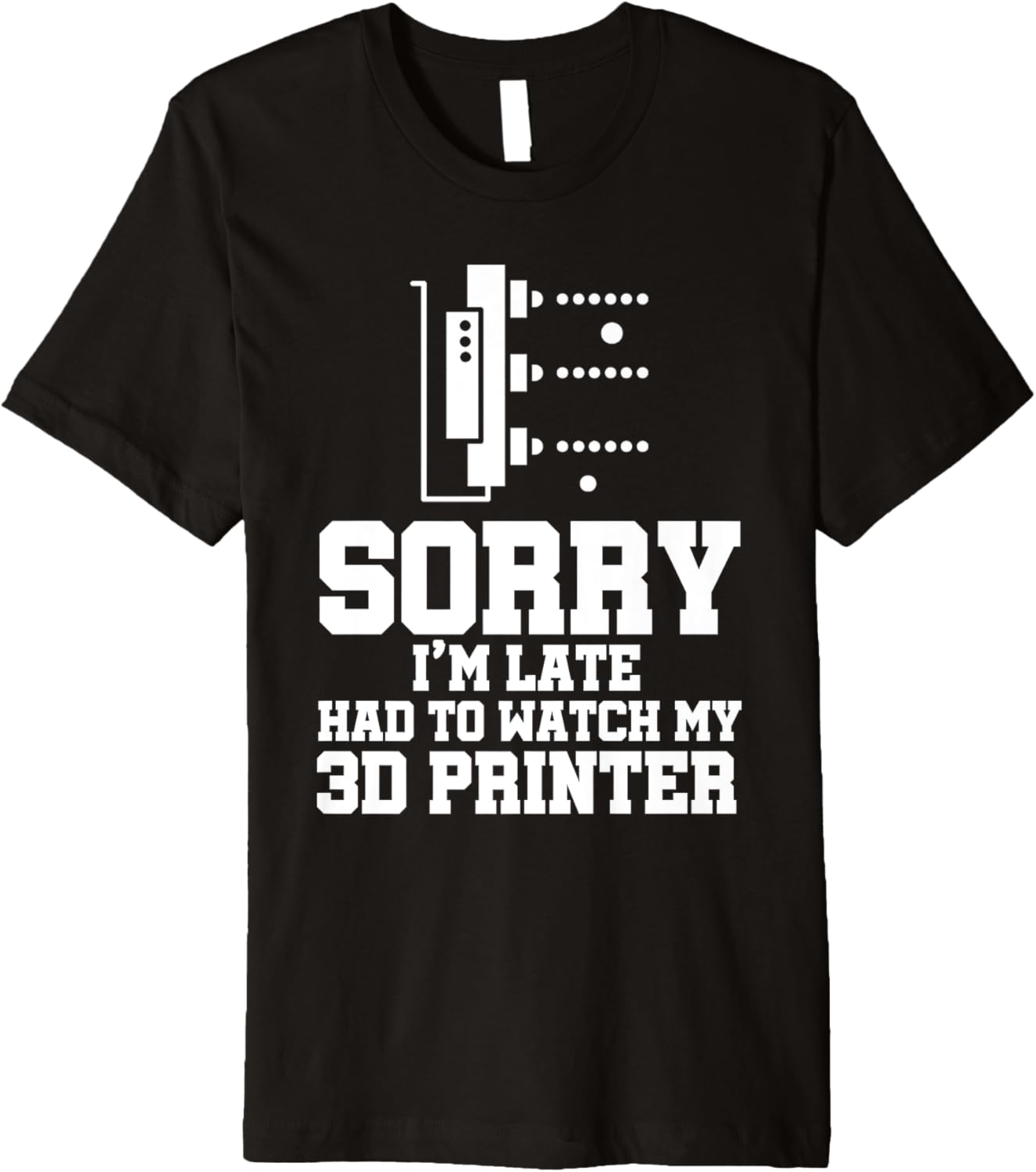 Sorry Im Late Funny 3D Printer Designer Printing Worker Premium