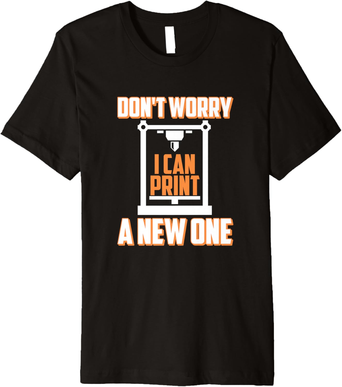 Dont Worry I Can 3D Print A New One 3D Printer Premium