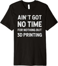 Funny 3D Printing Printer Got No Time Nothing But Premium