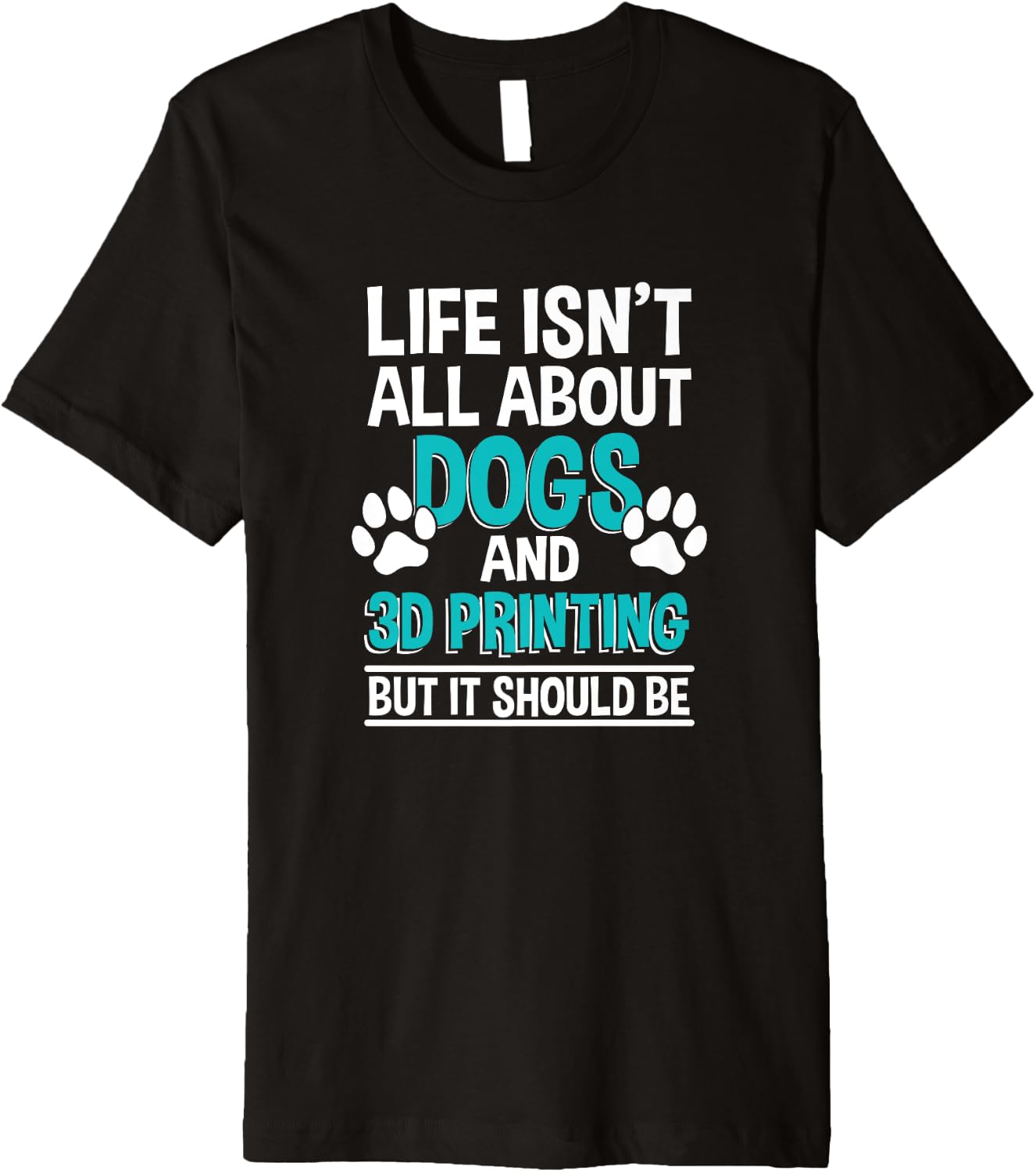 Life Isnt All About Dogs 3D Printing 3D Printer Owner Premium
