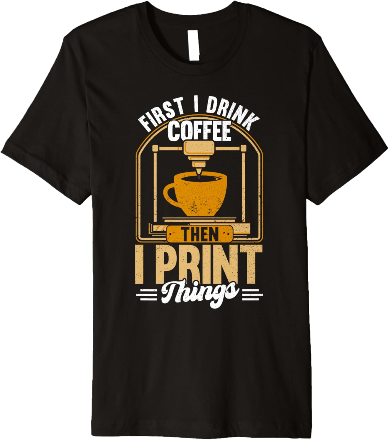 First I Drink Coffee Then I Print Things 3D Printing Premium