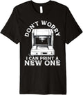 Dont Worry I Can Print A New One 3D Printer Humor Premium