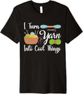 I Turn Yarn Into Cool Things For Crocheting Lover Yarn Premium
