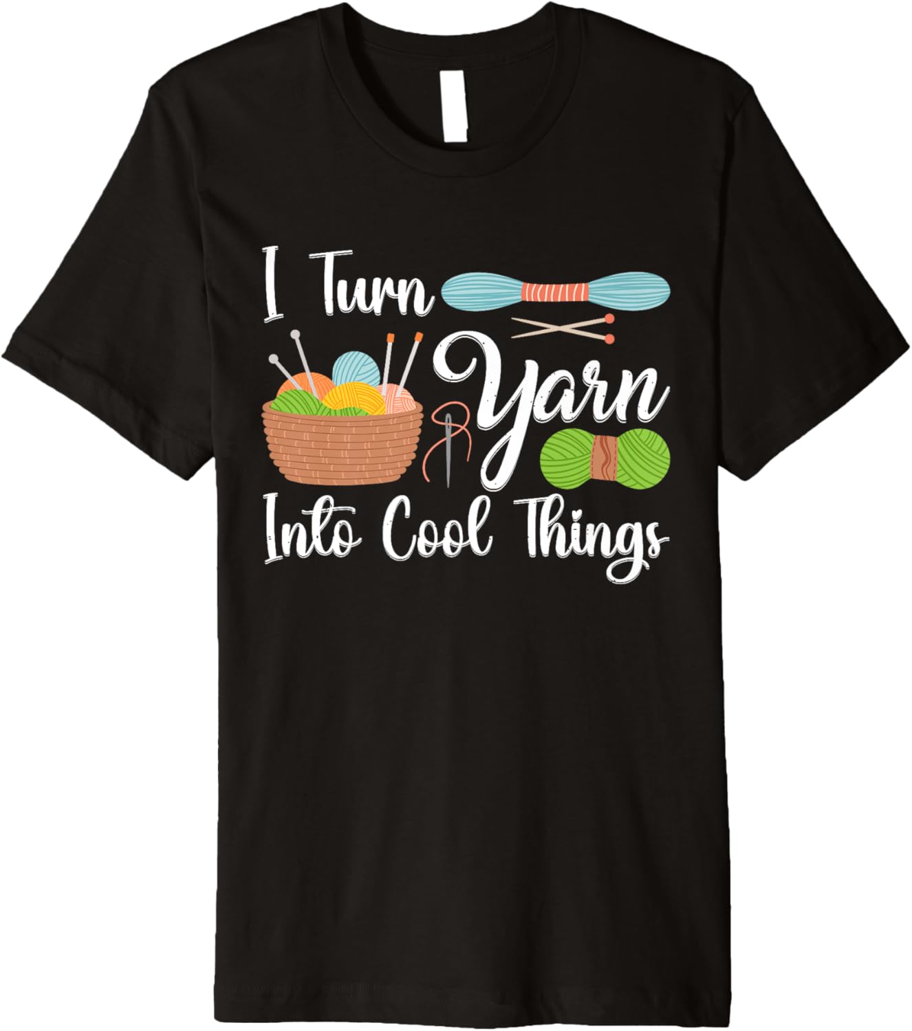 I Turn Yarn Into Cool Things For Crocheting Lover Yarn Premium