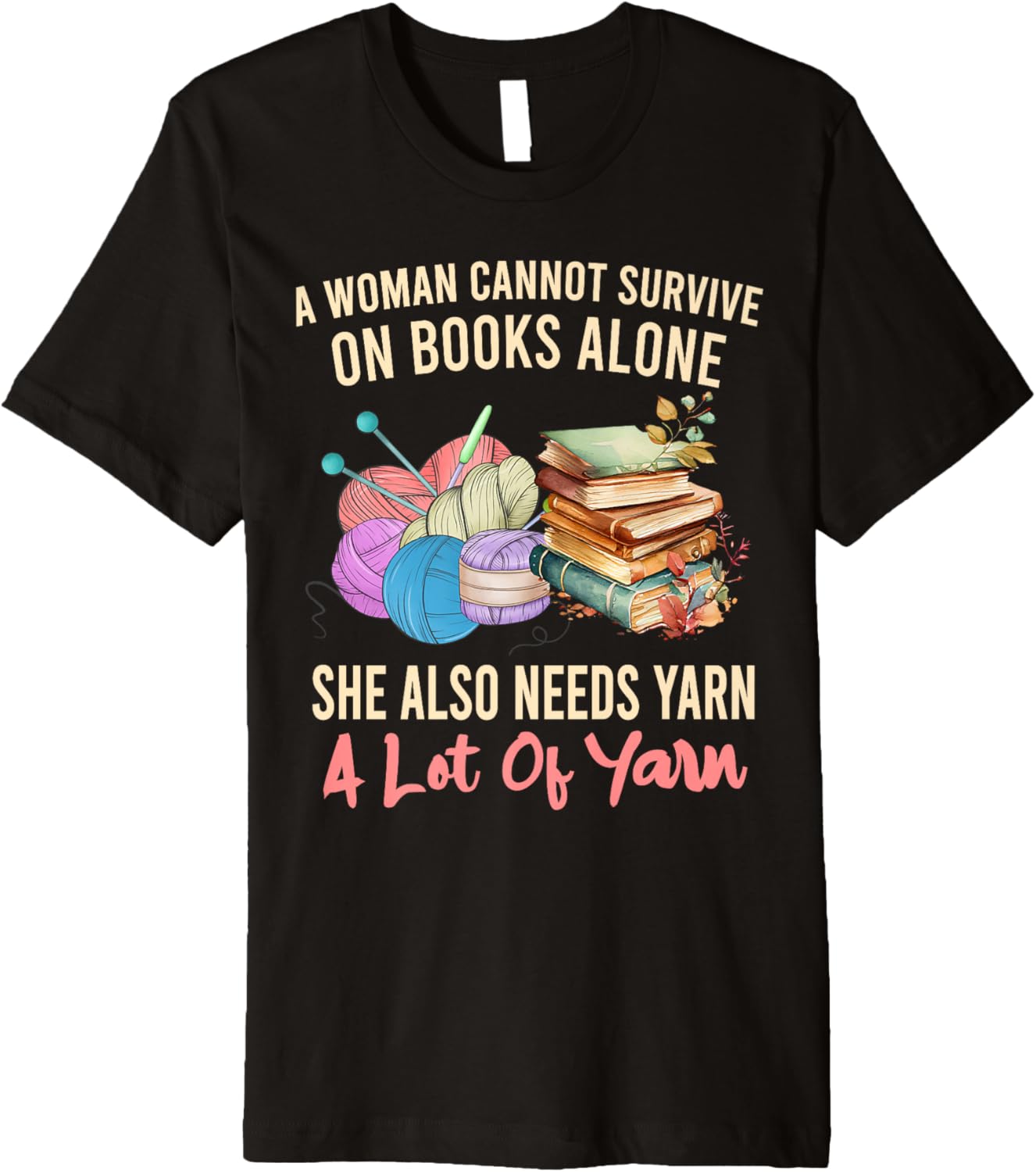 A Woman Cannot Survive On Books Alone She Needs Yarn Crochet Premium