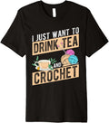 I Just Want To Drink Tea And Crochet Tea Yarn Tea Lover Premium