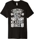 3D Printing Sometimes I Only Measure Once 3D Printer Funny Premium