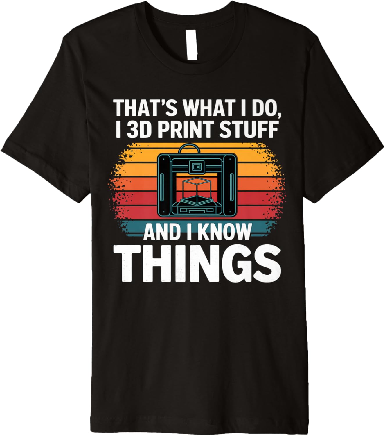 I 3D Print Stuff I Know Things Funny 3D Printer Owner Premium