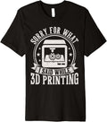 Sorry What I Said While 3D Printing Funny 3D Printer Men Premium