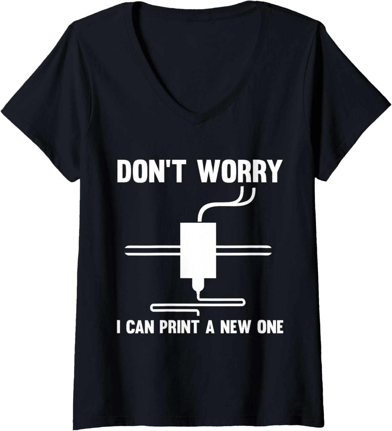 Dont Worry I Can Print A New One 3D Printer V Neck
