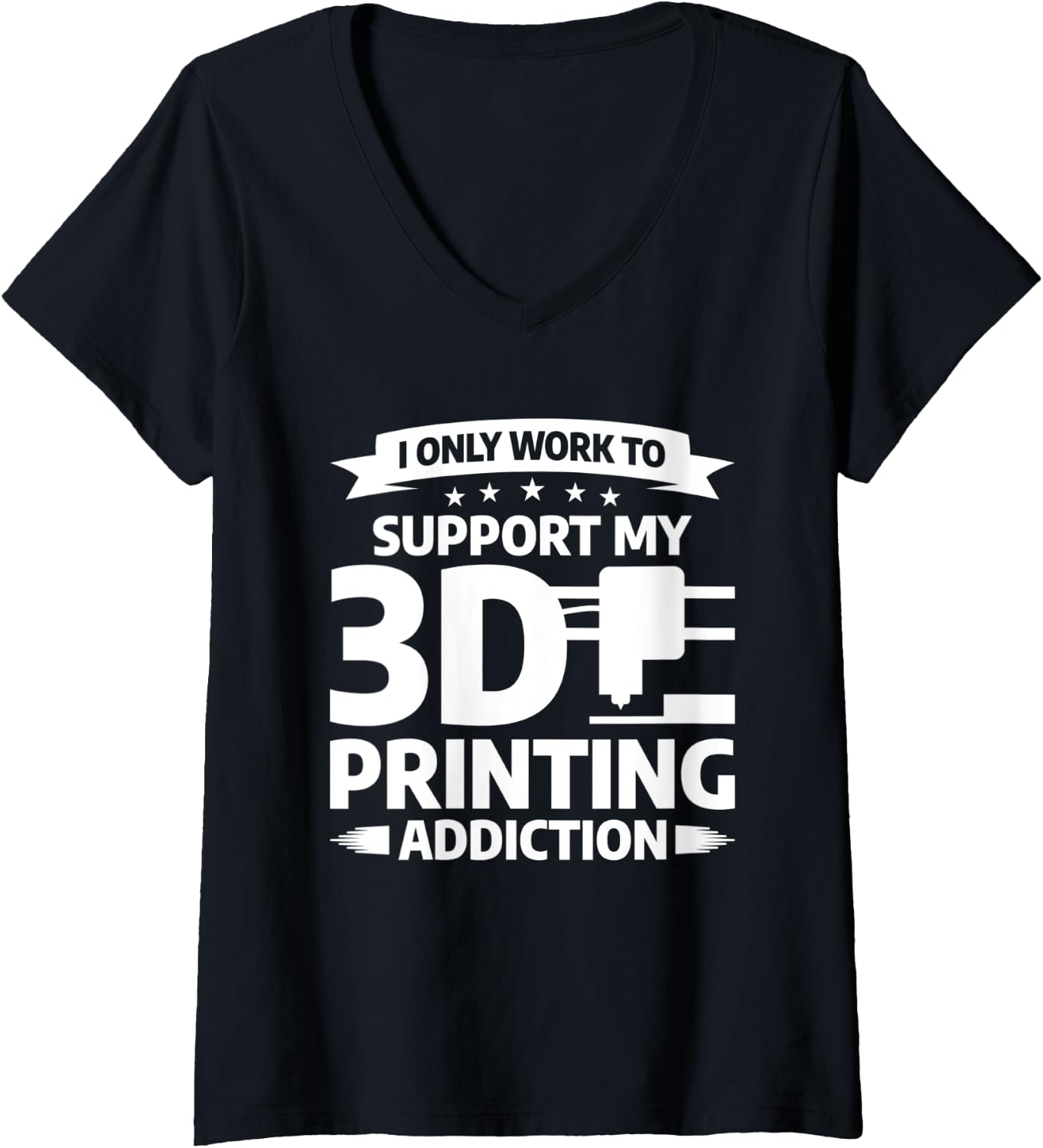 Womens I Only Work To Support My 3D Printing Addiction V Neck