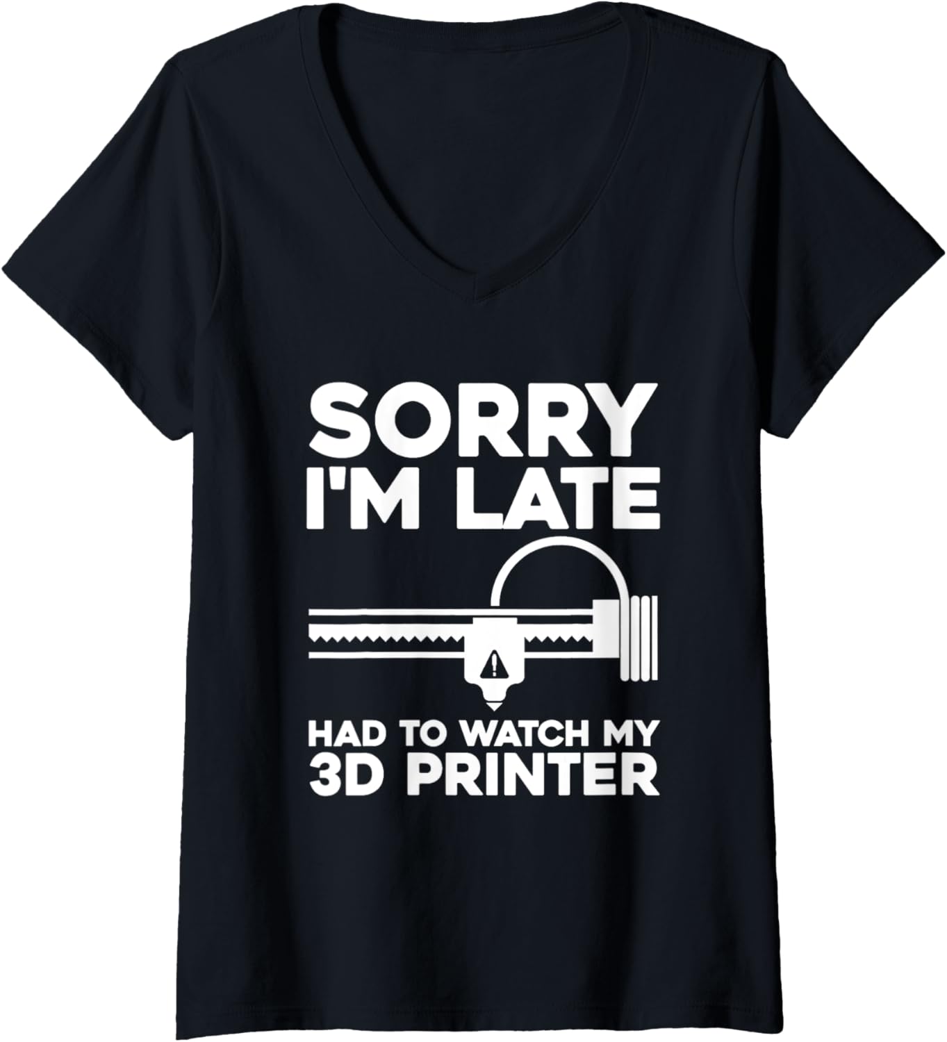 Womens 3D Printing Sorry Im Late I Had To Watch My 3D