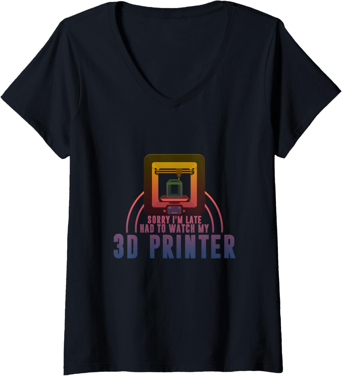 Womens Sorry Im Late Had To Watch My 3D Printer 3D Printing