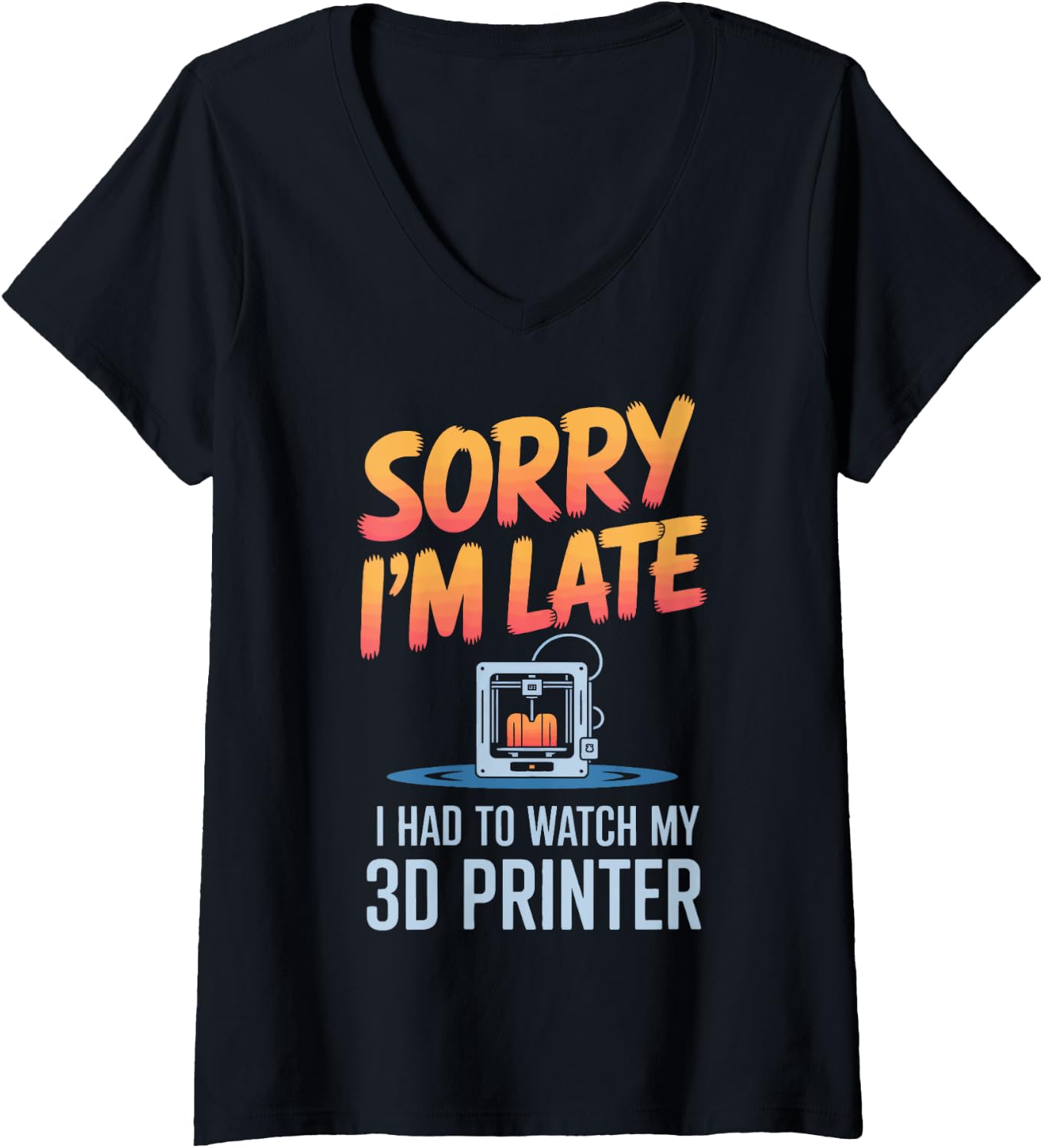 Womens Sorry Im Late I Had To Watch My 3D Printer Maker