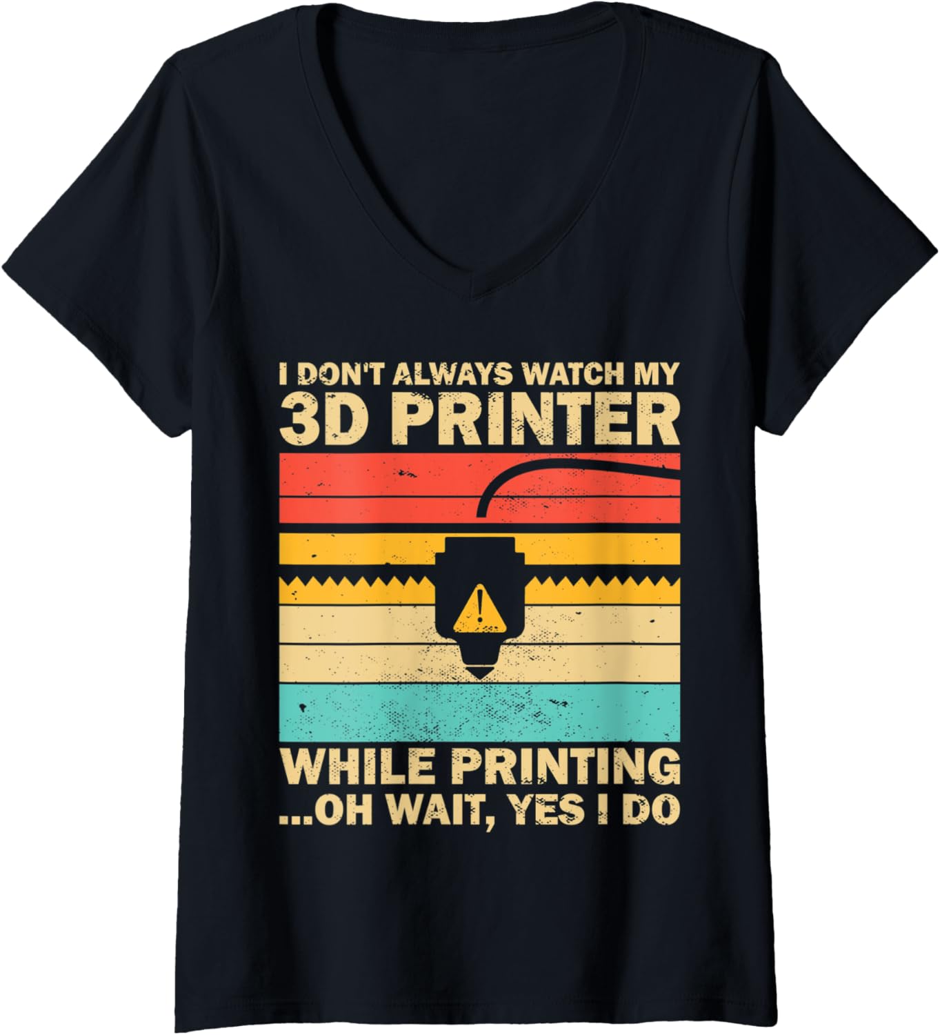 Womens Funny 3D Printing Nerd I Dont Always Watch My 3D Printer