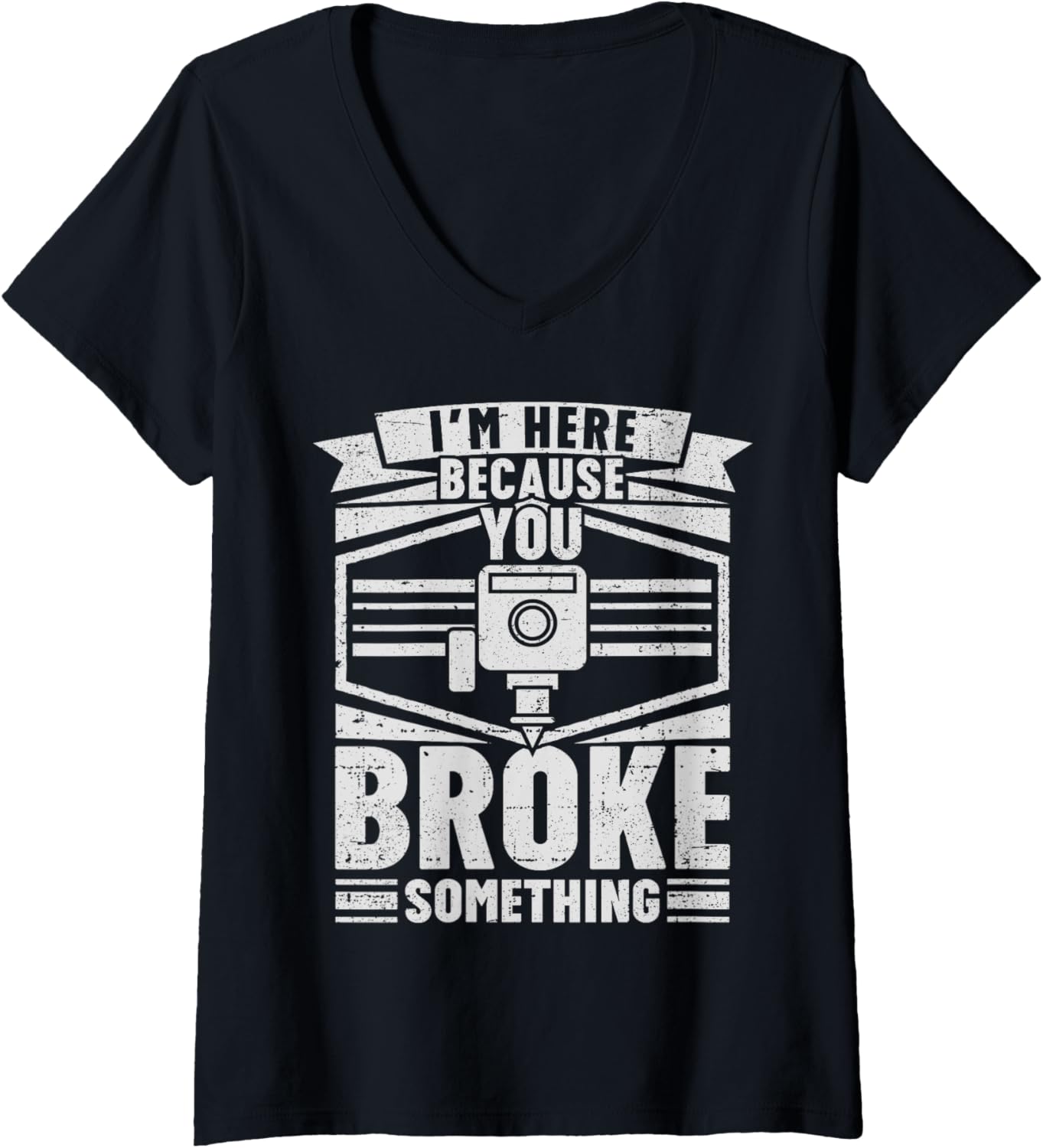 Womens Im Here Because You Broke Something 3D Printing Men V Neck