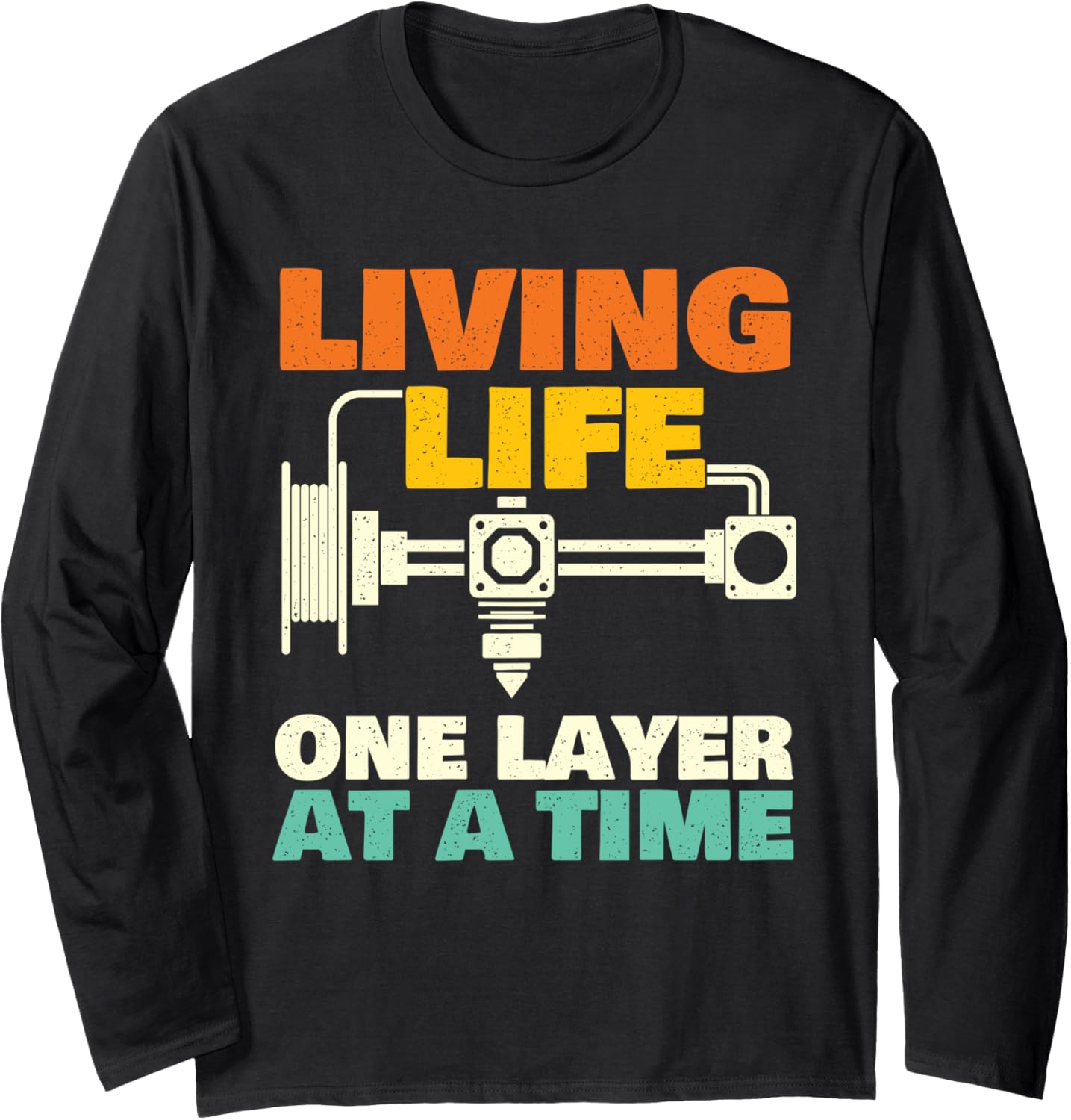 Living Life One Layer At A Time 3D Printing Geek Long Sleeve